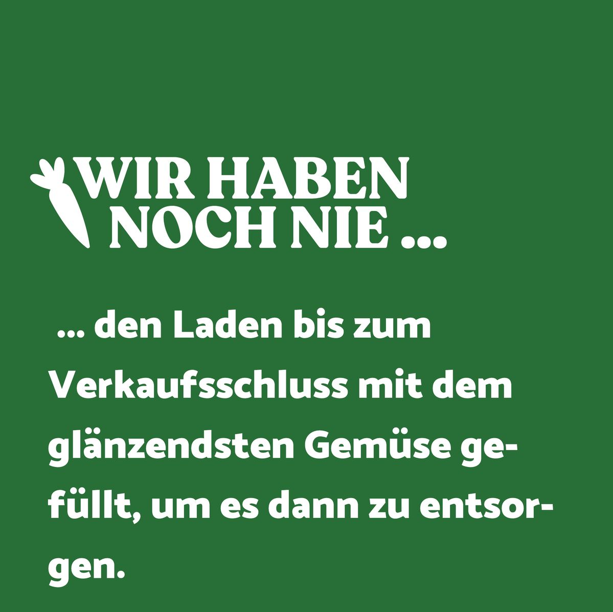 Grüne Farbkachel mit Slogan: Wir haben noch nie den Laden bis zum Verkaufsschluss mit dem glänzendsten Gemüse gefüllt, um es dann zu entsorgen.